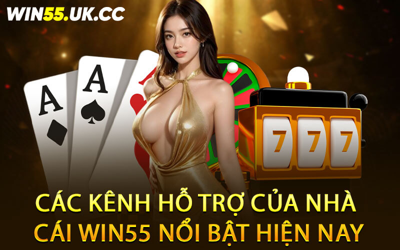 Các kênh hỗ trợ của nhà cái Win55 nổi bật hiện nay