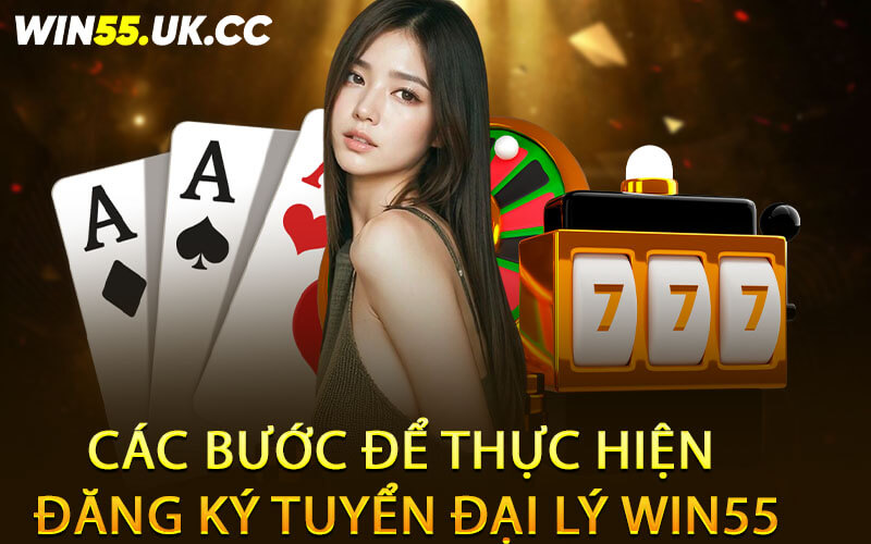 Các bước để thực hiện đăng ký tuyển đại lý Win55