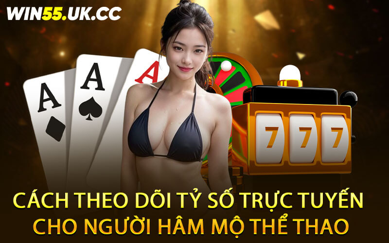Cách theo dõi tỷ số trực tuyến cho người hâm mộ thể thao
