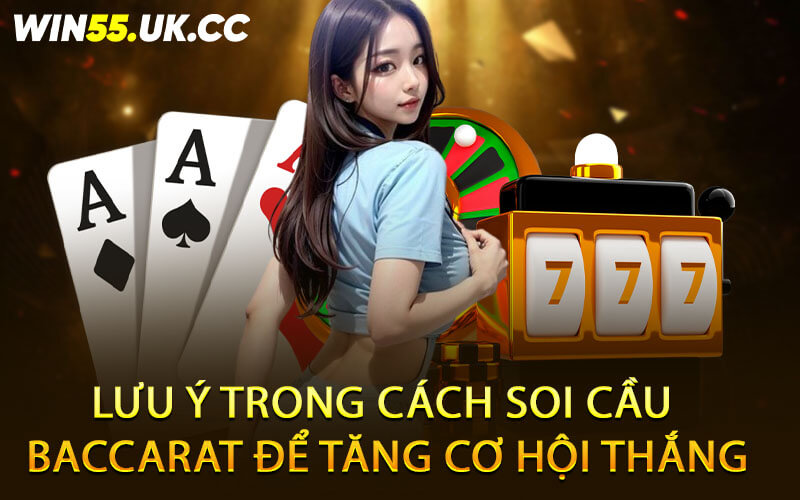 Lưu ý trong cách soi cầu Baccarat để tăng cơ hội thắng